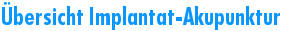 �bersicht Implantat-Akupunktur
