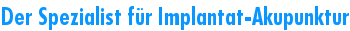 Der Spezialist f�r Implantat-Akupunktur