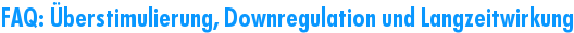 FAQ: �berstimulierung, Downregulation und Langzeitwirkung