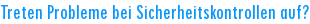 Treten Probleme bei Sicherheitskontrollen auf?