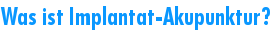 Was ist Implantat-Akupunktur?