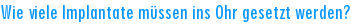Wie viele Implantate m�ssen ins Ohr gesetzt werden?